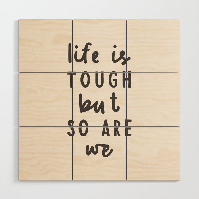 Life is Tough But So Are We Wood Wall Art