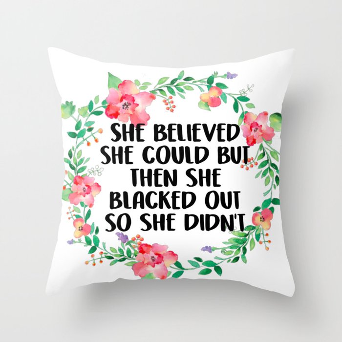 She Believed She Could But Then She Blacked Out Throw Pillow