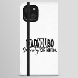 Told You So Sincerely Your Intuition iPhone Wallet Case