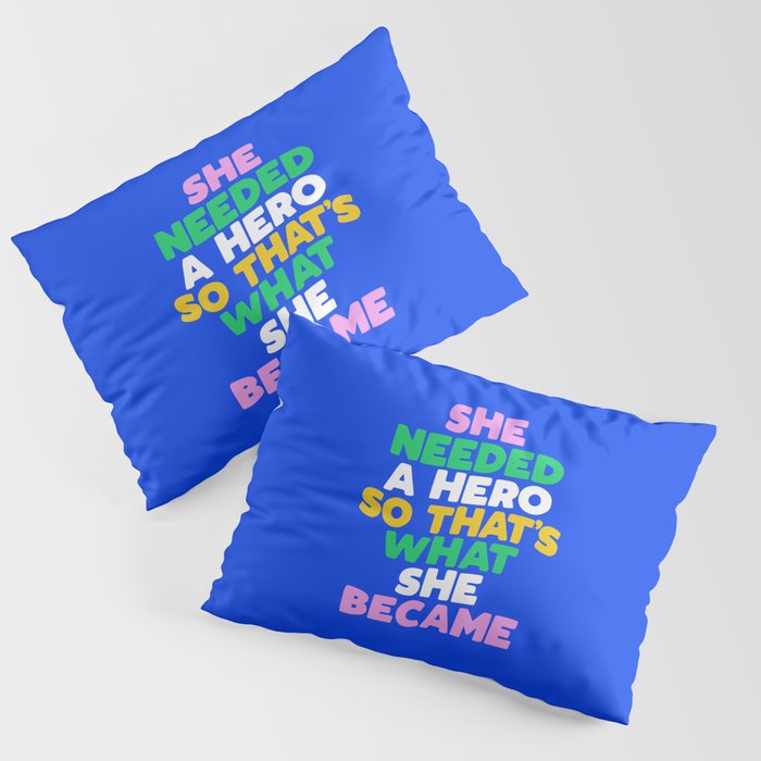 She Needed a Hero So Thats What She Became Pillow Sham