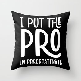 I Put The Pro In Procrastinate Throw Pillow