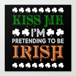 Kiss me I'm pretending to be irish St. Paddys day Canvas Print