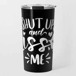 Shut Up And Kiss Me Travel Mug