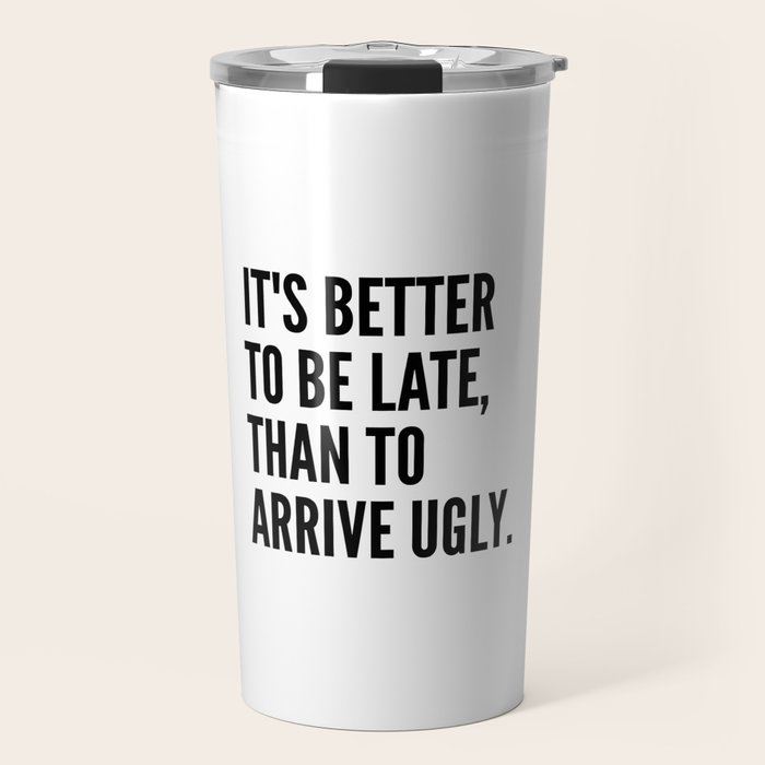 IT'S BETTER TO BE LATE THAN TO ARRIVE UGLY Travel Mug