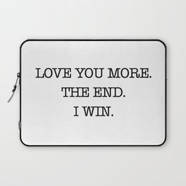 Love you more. The end. I win. Laptop Sleeve