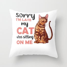 Sorry I'm Late My Cat Was Sitting On Me Bengal Cat Throw Pillow