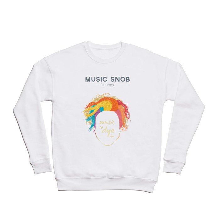 Music to DYE for — Music Snob Tip #075 Crewneck Sweatshirt