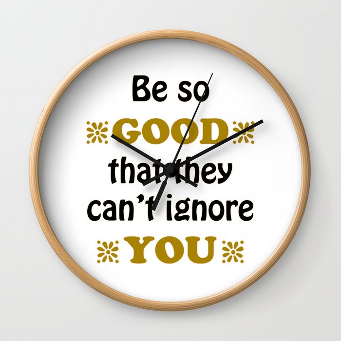 Be so Good That they Can't Ignore You Wall Clock
