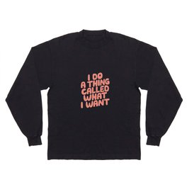 I Do a Thing Called What I Want Long Sleeve T-shirt