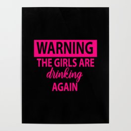 Warning The Girls Are Drinking Again - Alcohol Poster