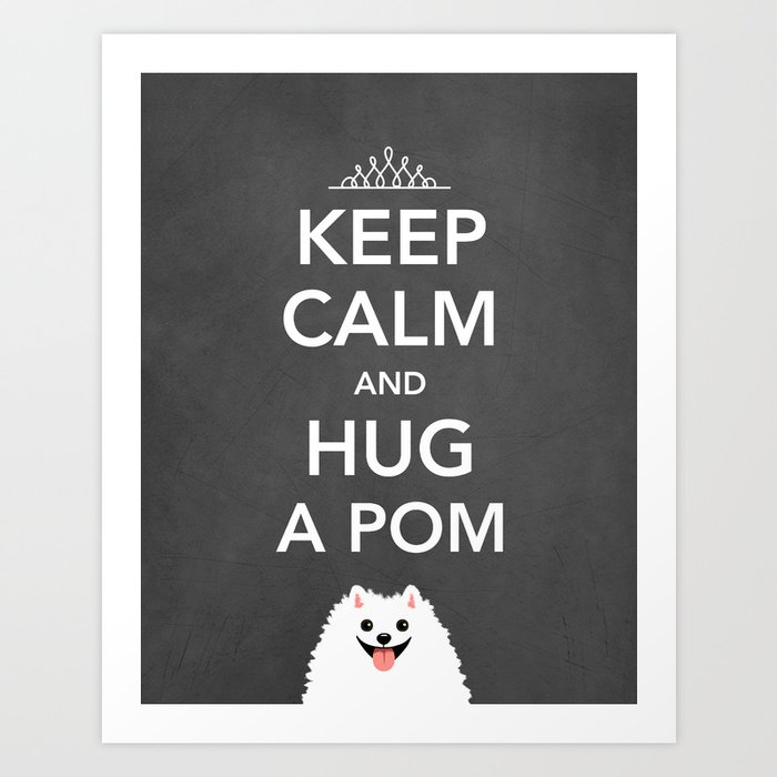 Keep Calm And Hug A Pom - White Pomeranian Art Print