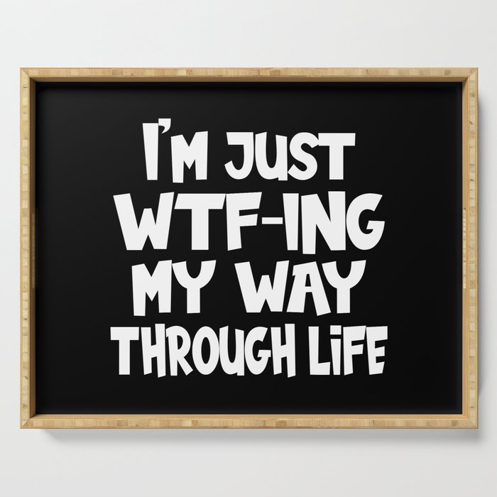 I'm Just WTF-ing My Way Through Life Funny Serving Tray