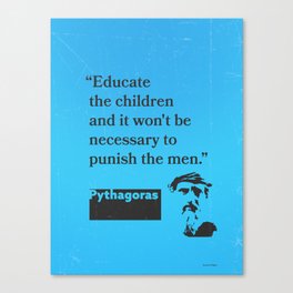 Pythagoras “Educate the children and it won't be necessary to punish the men.” Canvas Print