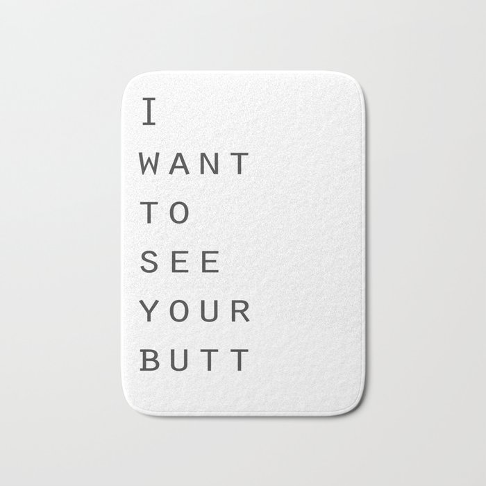 I want to see your butt Bath Mat