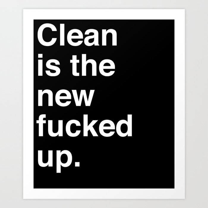 Clean is the new fucked up. Art Print