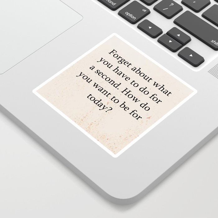 Quotes Home Art Forget about what you have to do for a second Sticker