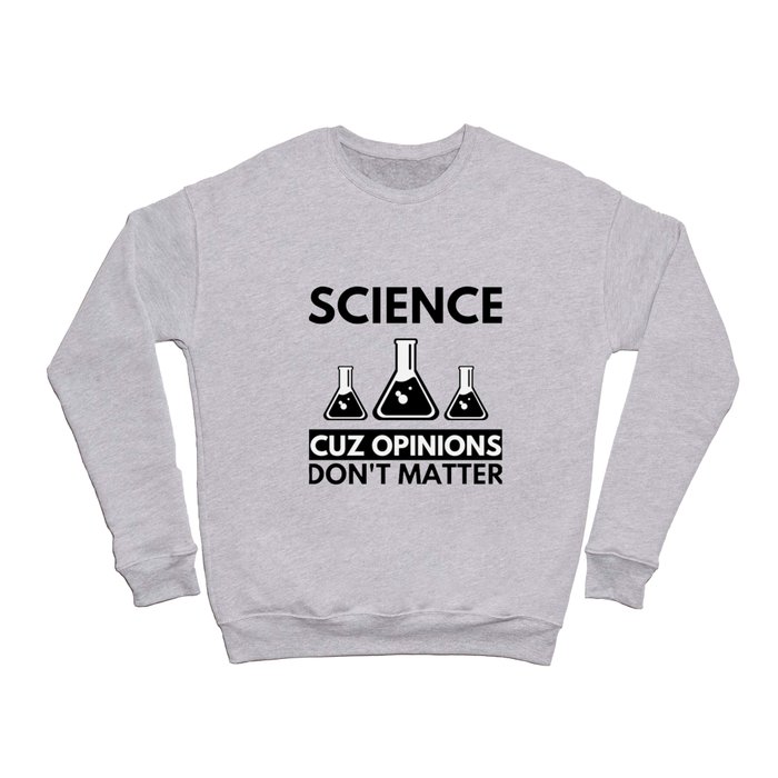 Science Cuz Opinions Don't Matter Funny Gift for Famous Scientists Crewneck Sweatshirt