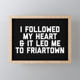 I Followed My Heart & It Led Me To Friartown Framed Mini Art Print