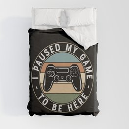 I Paused My Game To Be Here Duvet Cover