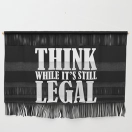 Think While It's Still Legal Wall Hanging