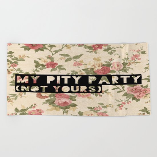 My Pity Party Beach Towel