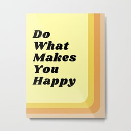  Do What Makes You Happy Metal Print