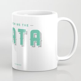 Show Me The Data Coffee Mug