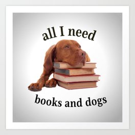 All I need are books and dogs Art Print | Cutedogsandbooks, Funbookquote, Dogandbookquote, Doglover, Lovereading, Beautifuldog, Allineedaredogs, Books, Bookish, Lovedogsandbooks 