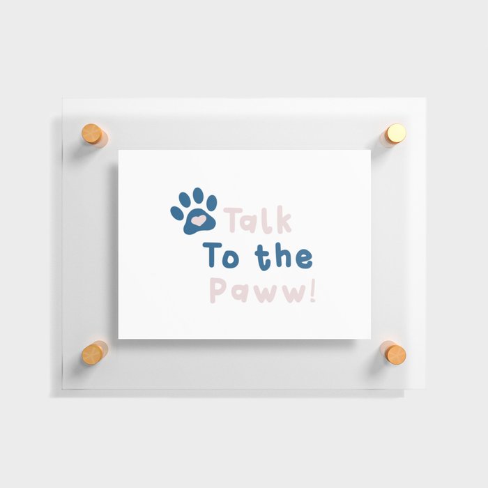 Talk to the Paw! Floating Acrylic Print