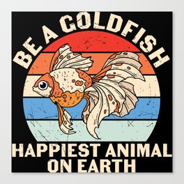 Be A Goldfish Happiest Animal On Earth Canvas Print