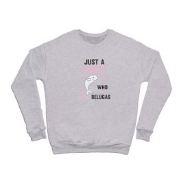 Just A Girl who loves Beluga Whales Sweet Whale Crewneck Sweatshirt