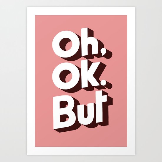 Oh, Ok, but... Art Print