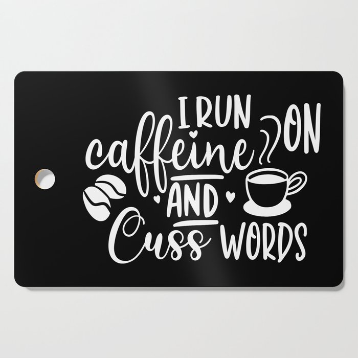 I Run On Caffeine And Cuss Words Cutting Board