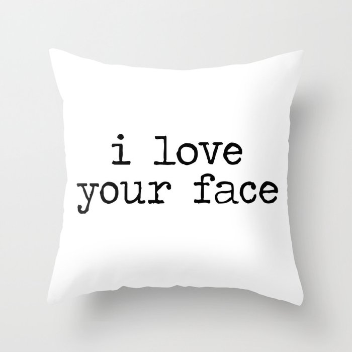 I love your face Throw Pillow