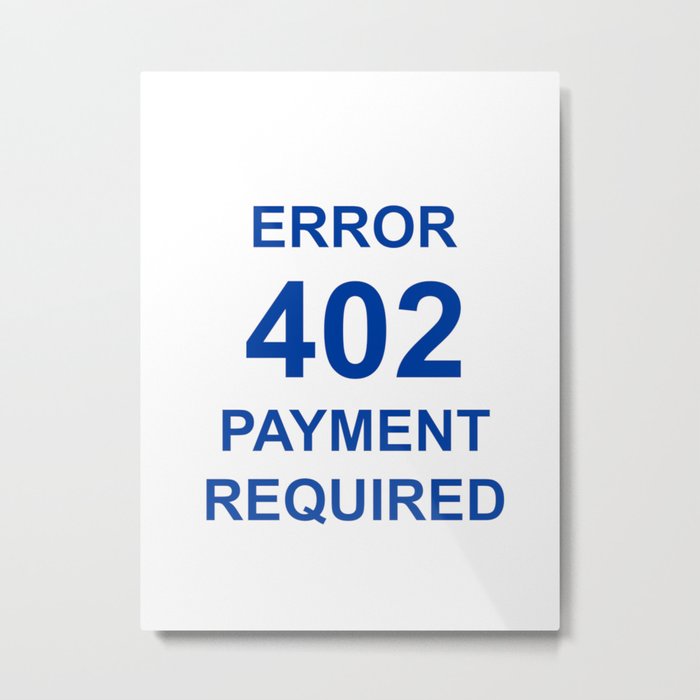 ERROR 402 PAYMENT REQUIRED Metal Print