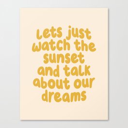 Lets Just Watch the Sunset and Talk about Our Dreams Canvas Print