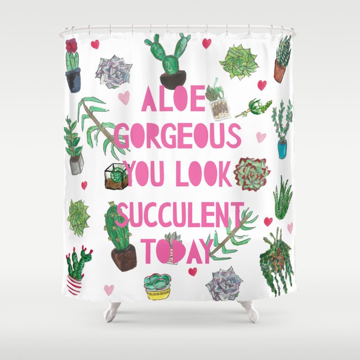 Aloe Gorgeous You Look Succulent Today Shower Curtain