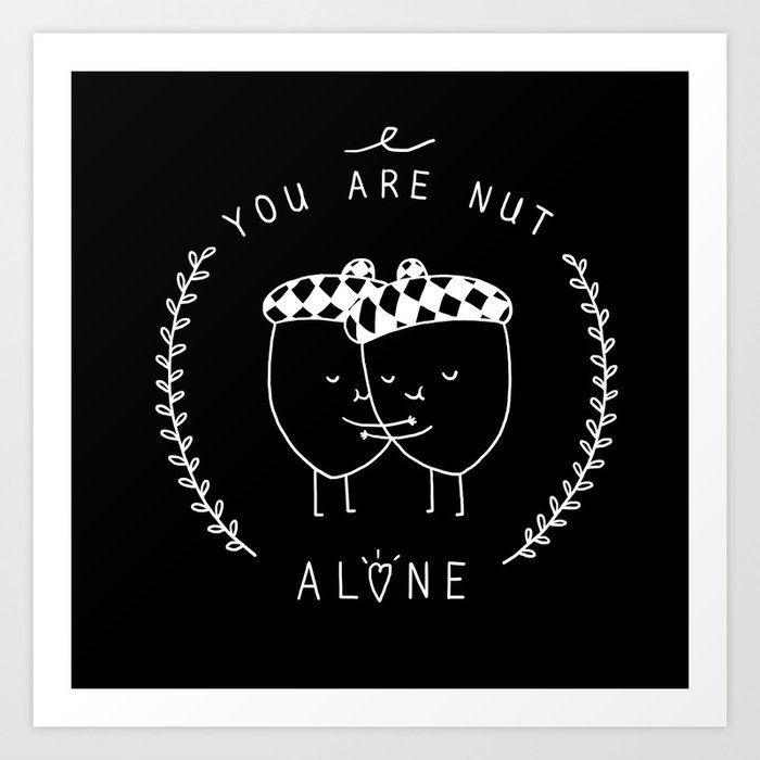You are nut alone Art Print by ilovedoodle Society6