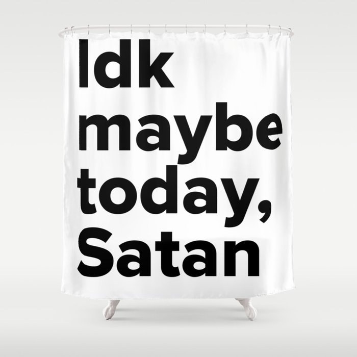 Maybe today Satan Shower Curtain