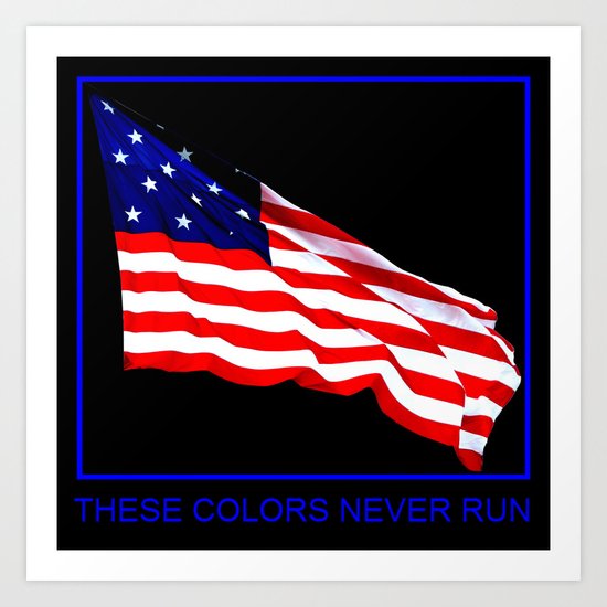 These Colors Never Run American Flag Patriotic Red White Blue Stars Stripes Old Glory Art Print By Beachbumpics Society6