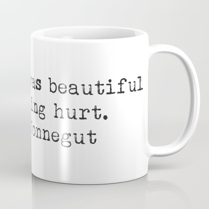 "Everything was beautiful and nothing hurt." -Kurt Vonnegut  Coffee Mug