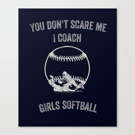 You don't scare me I coach girls softball Canvas Print