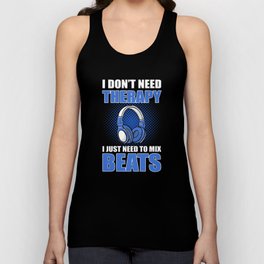 I Don't Need Therapy I Just Need To Mix Beats Music Producer Unisex Tank Top