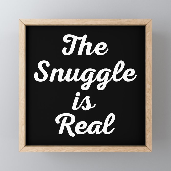 The Snuggle Is Real Funny Cute Sarcastic Quote Framed Mini Art Print