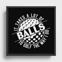 It Takes A Lot Of Balls To Golf The Way I Do Framed Canvas