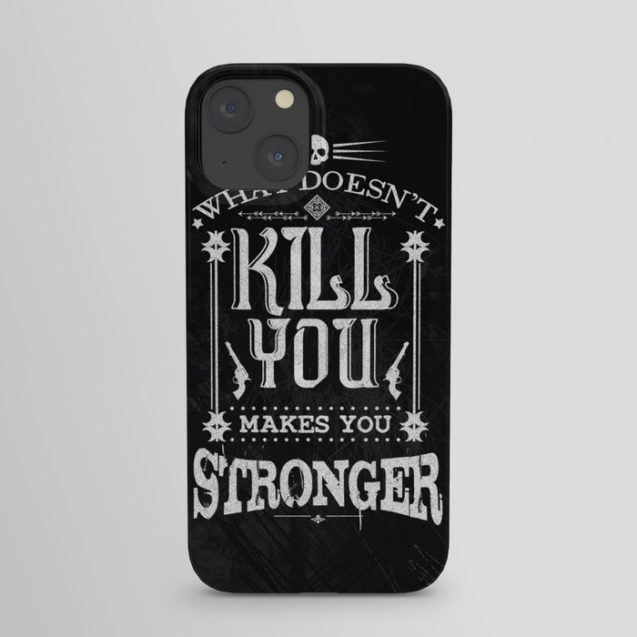 What Doesn't Kill You Makes You Stronger iPhone Case