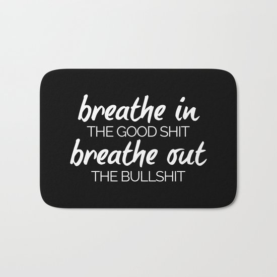 Breathe In The Good Sh*t Funny Quote Bath Mat