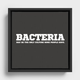 Bacteria may be the only culture Framed Canvas