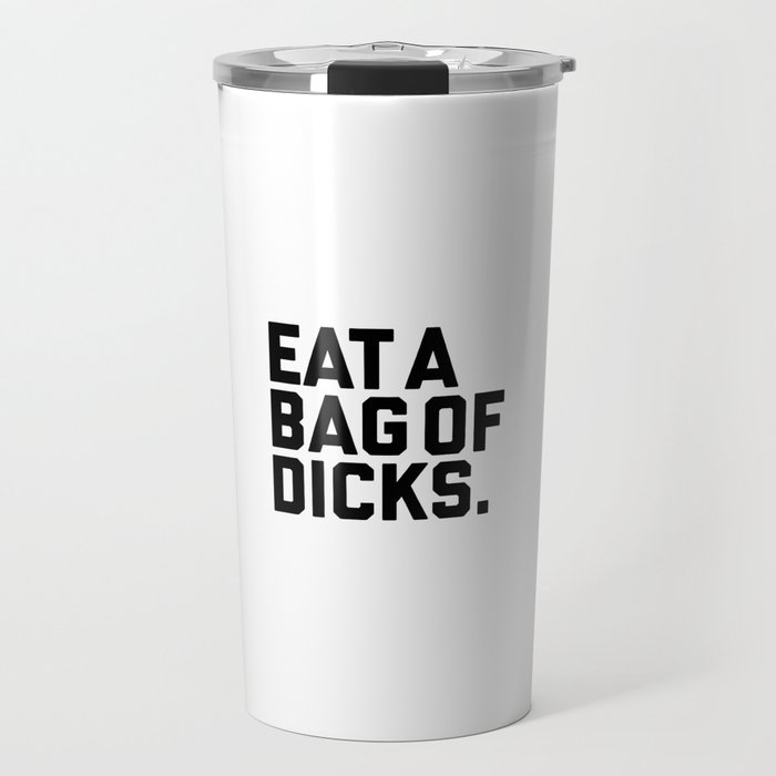 Eat A Bag Of Dicks, Funny Quote Travel Mug