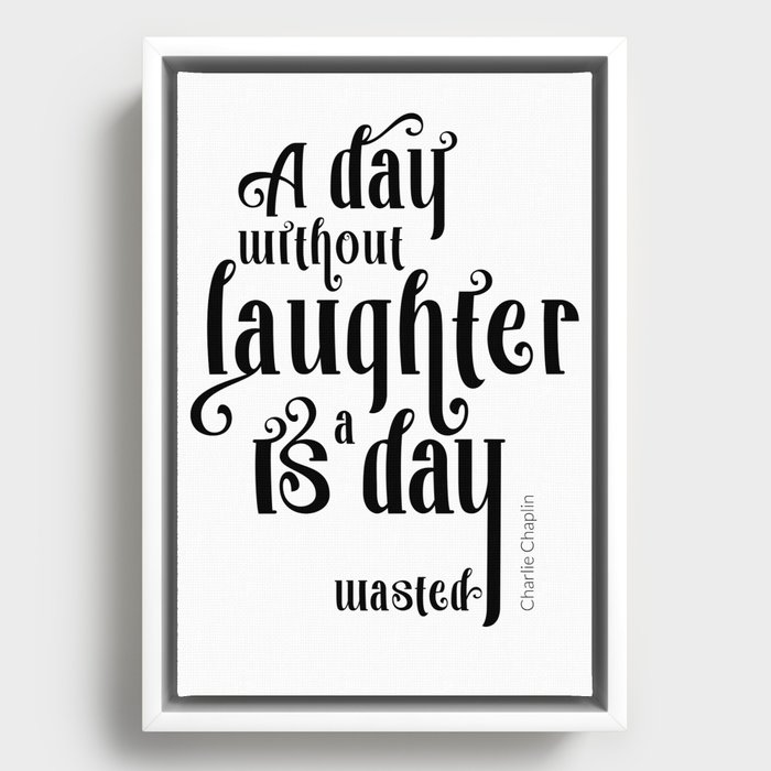 A day without laughter is a day wasted - Charlie Chaplin - Quote to Motivate & Inspire Framed Canvas